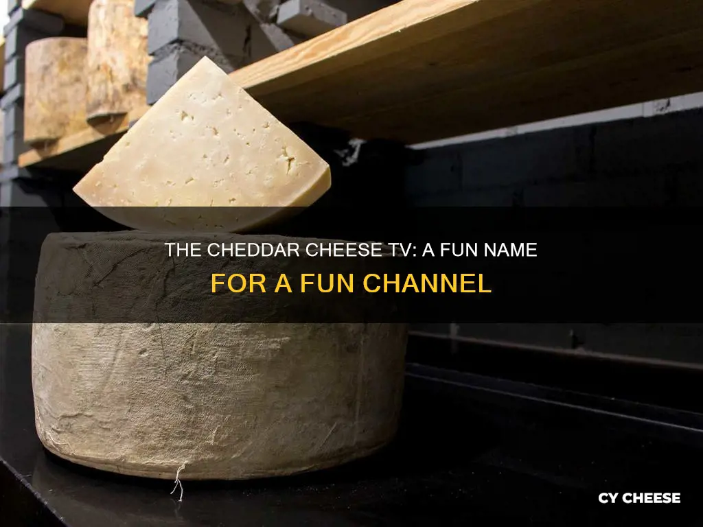 why is it called cheddar cheese tv