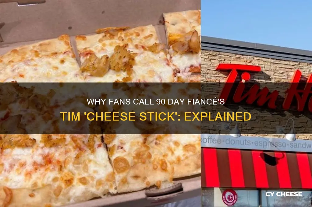 why is tim from 90 day fiance called cheese stick