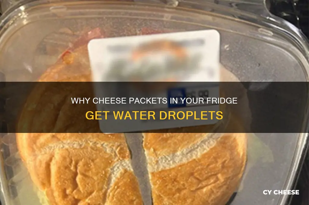 why packet of cheese in fridge water droplets