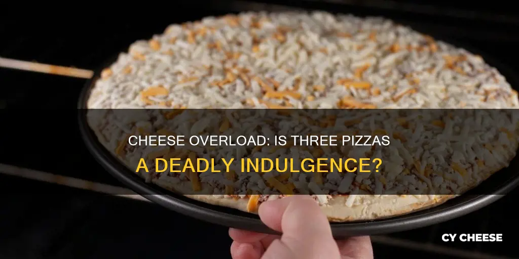 will 3 cheese pizzas kill you