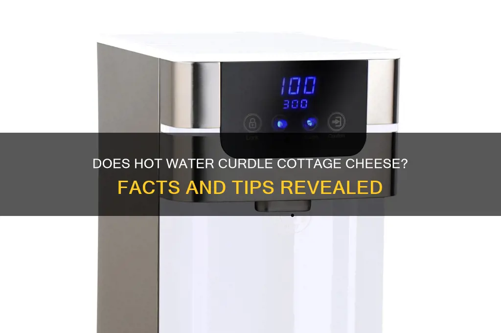 will hot water curdle cottage cheese